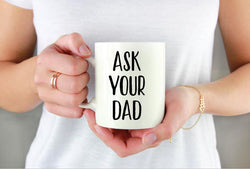Ask Your Dad mug - Gift for Mom / For Her - Coffee Mug